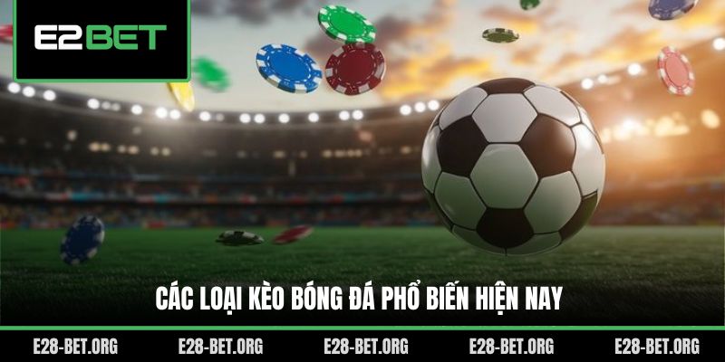 Các loại kèo bóng đá phổ biến hiện nay Các loại kèo bóng đá phổ biến hiện nay