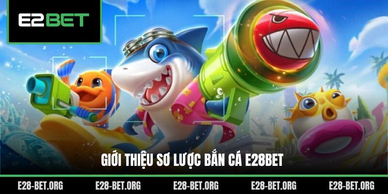 Giới thiệu sơ lược bắn cá E28bet Giới thiệu sơ lược bắn cá E28bet