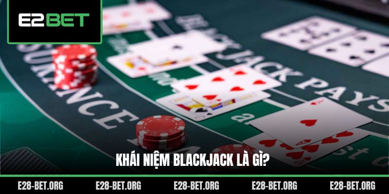 Khái niệm Blackjack là gì? Khái niệm Blackjack là gì?