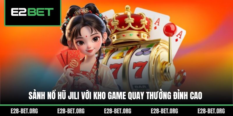 Sảnh nổ hũ Jili với kho game quay thưởng đỉnh cao Sảnh nổ hũ Jili với kho game quay thưởng đỉnh cao