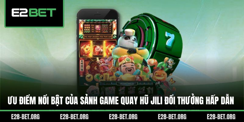 Ưu điểm nổi bật của sảnh game quay hũ Jili đổi thưởng hấp dẫn Ưu điểm nổi bật của sảnh game quay hũ Jili đổi thưởng hấp dẫn